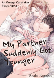 Title: My Partner Suddenly Got Younger An Omega Caretaker Plays Alpha: Volume 1, Author: Asahi Kondou