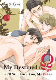 Title: MY DESTINED OMEGA I'LL STILL LOVE YOU, MY BETA : Volume 1, Author: KEI GINKAWA