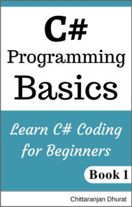 Title: C# Programming Basics: Learn C# Coding for Beginners Book 1 (C# Fundamentals, #1), Author: Chittaranjan Dhurat