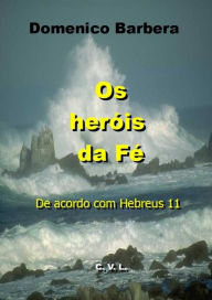 Title: Os Heróis da Fé De acordo com Hebreus 11, Author: Domenico Barbera