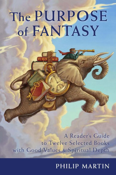 The Purpose of Fantasy: A Reader's Guide to Twelve Selected Books with Good Values & Spiritual Depth