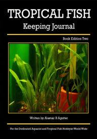 Title: The Tropical Fish Keeping Journal Book Edition Two (Tropical Fish Keeping Journals, #2), Author: Alastair R Agutter