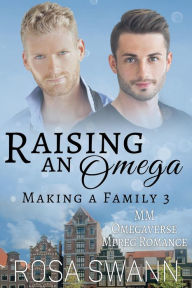 Title: Raising an Omega: MM Omegaverse Mpreg Romance (Making a Family, #3), Author: Rosa Swann