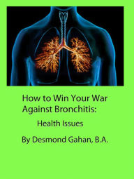 Title: How to Win Your War Against Bronchitis: Health Issues, Author: Desmond Gahan