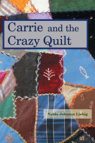 Title: Carrie and the Crazy Quilt (Carrie Heidenworth, Pioneer Girl), Author: Nelda Johnson Liebig