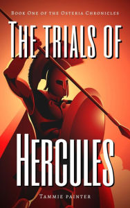 Title: The Trials of Hercules: Book One of the Osteria Chronicles, Author: Tammie Painter