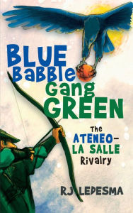 Title: Blue Babble, Gang Green: The Ateneo-La Salle Rivalry, Author: RJ Ledesma