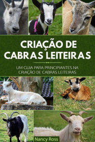 Title: Criação de Cabras Leiteiras: Um Guia para Principiantes na Criação de Cabras Leiteiras, Author: Nancy Ross
