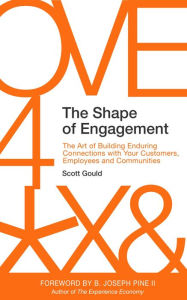 Title: The Shape of Engagement: The Art of Building Enduring Connections with Your Customers, Employees and Communities, Author: Scott Gould