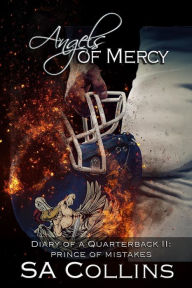 Title: Angels of Mercy - Diary of a Quarterback - Part II: Prince of Mistakes, Author: SA Collins