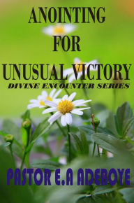 Title: Anointing for Unusual Victory (Divine Encounters Series, #2), Author: Pastor E. A Adeboye