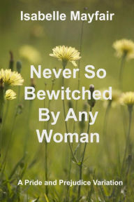Title: Never So Bewitched By Any Woman, Author: Isabelle Mayfair
