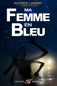 Title: Ma femme en bleu, Author: Patrice Landry