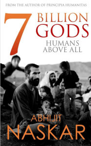 Title: 7 Billion Gods: Humans Above All, Author: Abhijit Naskar