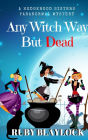 Any Witch Way But Dead (Hedgewood Sisters Paranormal Mysteries)