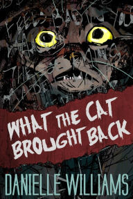 Title: What the Cat Brought Back, Author: Danielle Williams