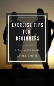 Title: Exercise Tips for Beginners, Author: James Smith