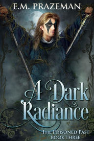 Title: A Dark Radiance (The Poisoned Past, #3), Author: E.M. Prazeman