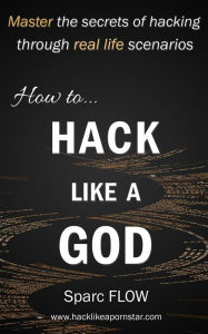 Title: How to Hack Like a GOD (Hacking the Planet, #2), Author: sparc Flow