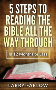 Title: 5 Steps to Reading The Bible All the Way Through in 12 Months or Less, Author: Larry Farlow