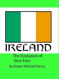 Title: The Evolution of Sinn Fein, Author: Robert Mitchell Henry