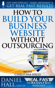 Title: How to Build Your Business Website without Outsourcing (Real Fast Results, #66), Author: Daniel Hall