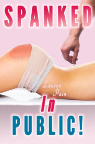 Title: Spanked In Public (Spanking Bundle, Spanked Wives by Husband, Cowboy, Sheriff), Author: Lauren Pain