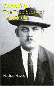 Title: Cannibal Karl Denke, Author: Nathan Hayes