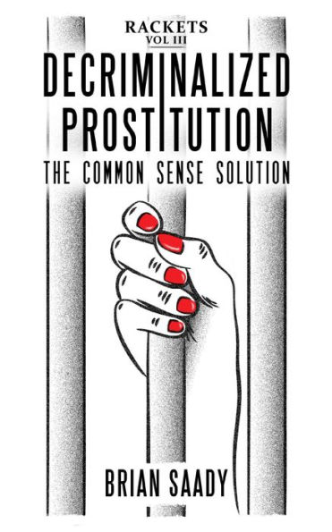 Decriminalized Prostitution: The Common Sense Solution (Rackets, #3)