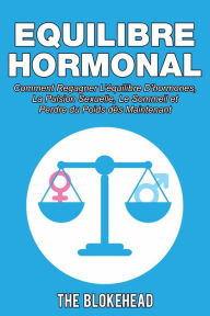 Title: Equilibre Hormonal: Comment regagner l'équilibre d'hormones, la pulsion sexuelle, le sommeil et perdre du poids dès maintenant, Author: The Blokehead