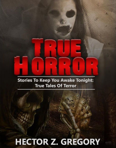 True Horror: Stories to Keep You Awake Tonight: True Tales of Terror (True Horror Stories, #1)