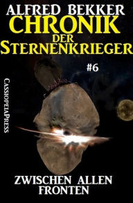 Title: Zwischen allen Fronten: Chronik der Sternenkrieger #6 (Alfred Bekker's Chronik der Sternenkrieger, #6), Author: Alfred Bekker