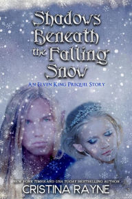 Title: Shadows Beneath the Falling Snow: An Elven King Prequel Story (Elven King Series, #0), Author: Cristina Rayne