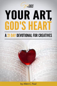 Title: Your Art, God's Heart: A 21 Day Devotional for Creatives, Author: Allen C. Paul