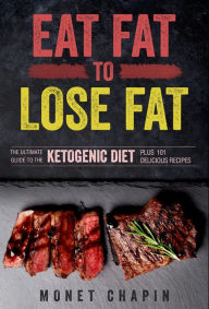 Title: Eat Fat to Lose Fat, Author: Monet Chapin