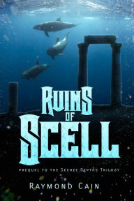 Title: Ruins of Scell (The Secret Depths Trilogy), Author: Raymond Cain