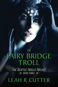 Title: The Fairy Bridge Troll (Seattle Trolls, #3), Author: Leah Cutter