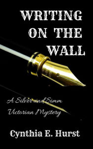 Title: Writing on the Wall (Silver and Simm Victorian Mysteries, #3), Author: Cynthia E. Hurst