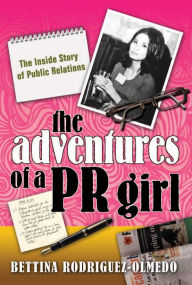 Title: The Adventures of a PR Girl: The Inside Story of Public Relations, Author: Bettina Rodriguez-Olmedo