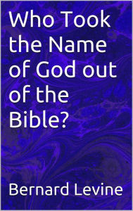 Title: Who Took the Name of God out of the Bible?, Author: Bernard Levine