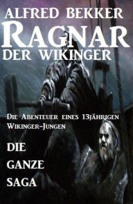 Title: Die ganze Saga: Ragnar der Wikinger, Author: Alfred Bekker