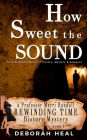 How Sweet the Sound: An Inspirational Novel of History, Mystery & Romance (The Rewinding Time Series, #3)