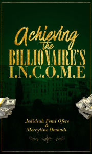 Title: Achieving the Billionaires I.N.C.O.M.E (CTY Book 1), Author: Jedidiah Femi Ofere