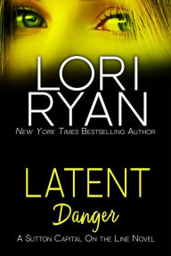 Title: Latent Danger (Sutton Capital On the Line Series, #2), Author: Lori Ryan