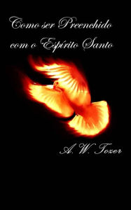 Title: Como ser preenchido com o Espírito Santo, Author: A. W. Tozer