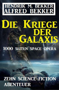 Title: Die Kriege der Galaxis: Zehn Science Fiction Abenteuer, Author: Alfred Bekker