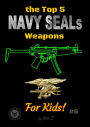 The Top 5 Navy SEALs Weapons For Kids (Navy SEALs Special Forces Leadership and Self-Esteem Books for Kids)