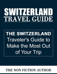 Title: Switzerland Travel Guide, Author: The Non Fiction Author