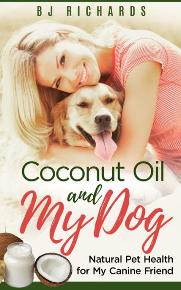 Coconut Oil and My Dog: Natural Pet Health For My Canine Friend