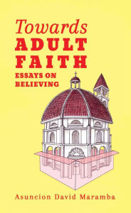 Title: Towards Adult Faith: Essays on Believing, Author: Asuncion David Maramba